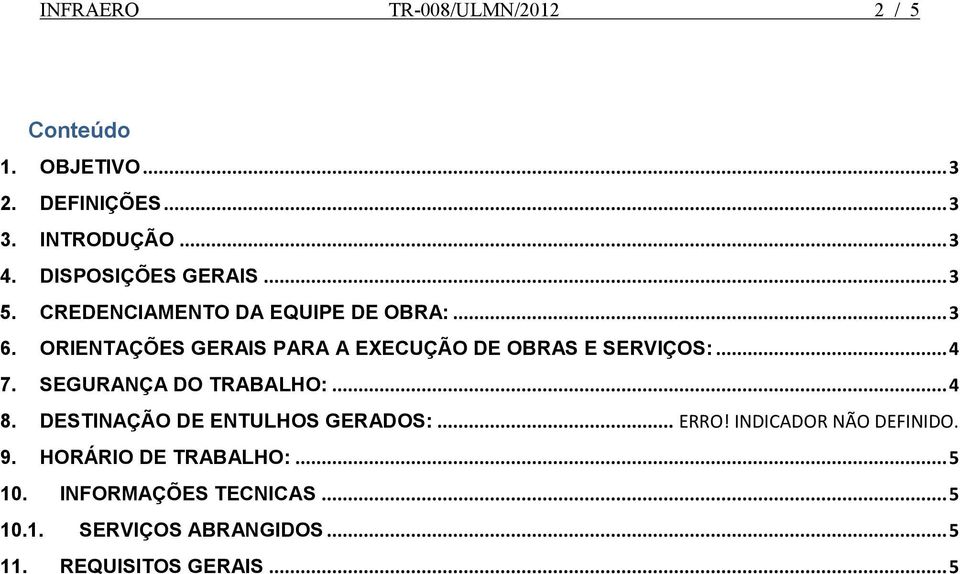 ORIENTAÇÕES GERAIS PARA A EXECUÇÃO DE OBRAS E SERVIÇOS:... 4 7. SEGURANÇA DO TRABALHO:... 4 8.