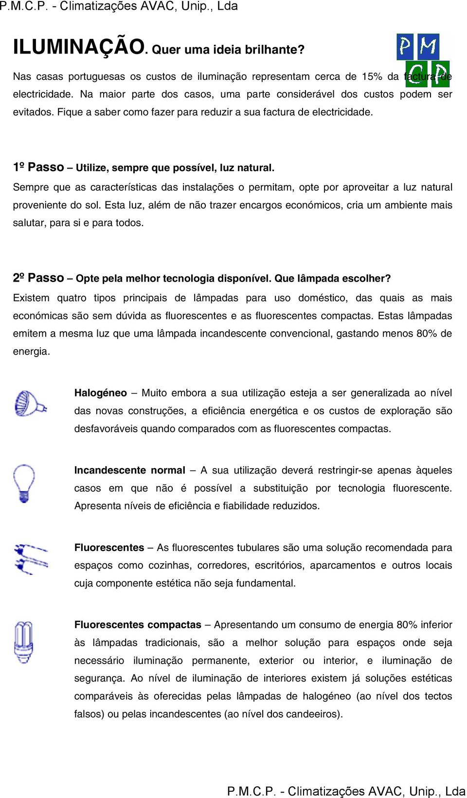 1º Passo Utilize, sempre que possível, luz natural. Sempre que as características das instalações o permitam, opte por aproveitar a luz natural proveniente do sol.