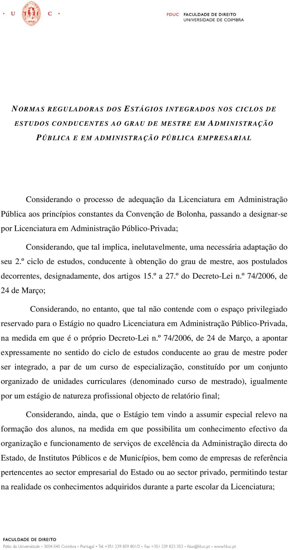 inelutavelmente, uma necessária adaptação do seu 2.º ciclo de estudos, conducente à obtenção do grau de mestre, aos postulados decorrentes, designadamente, dos artigos 15.º a 27.º do Decreto-Lei n.