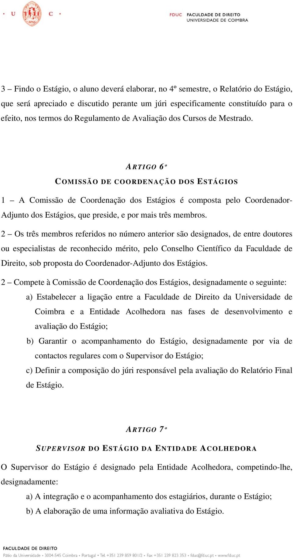 ARTIGO 6º COMISSÃO DE COORDENAÇÃO DOS ESTÁGIOS 1 A Comissão de Coordenação dos Estágios é composta pelo Coordenador- Adjunto dos Estágios, que preside, e por mais três membros.