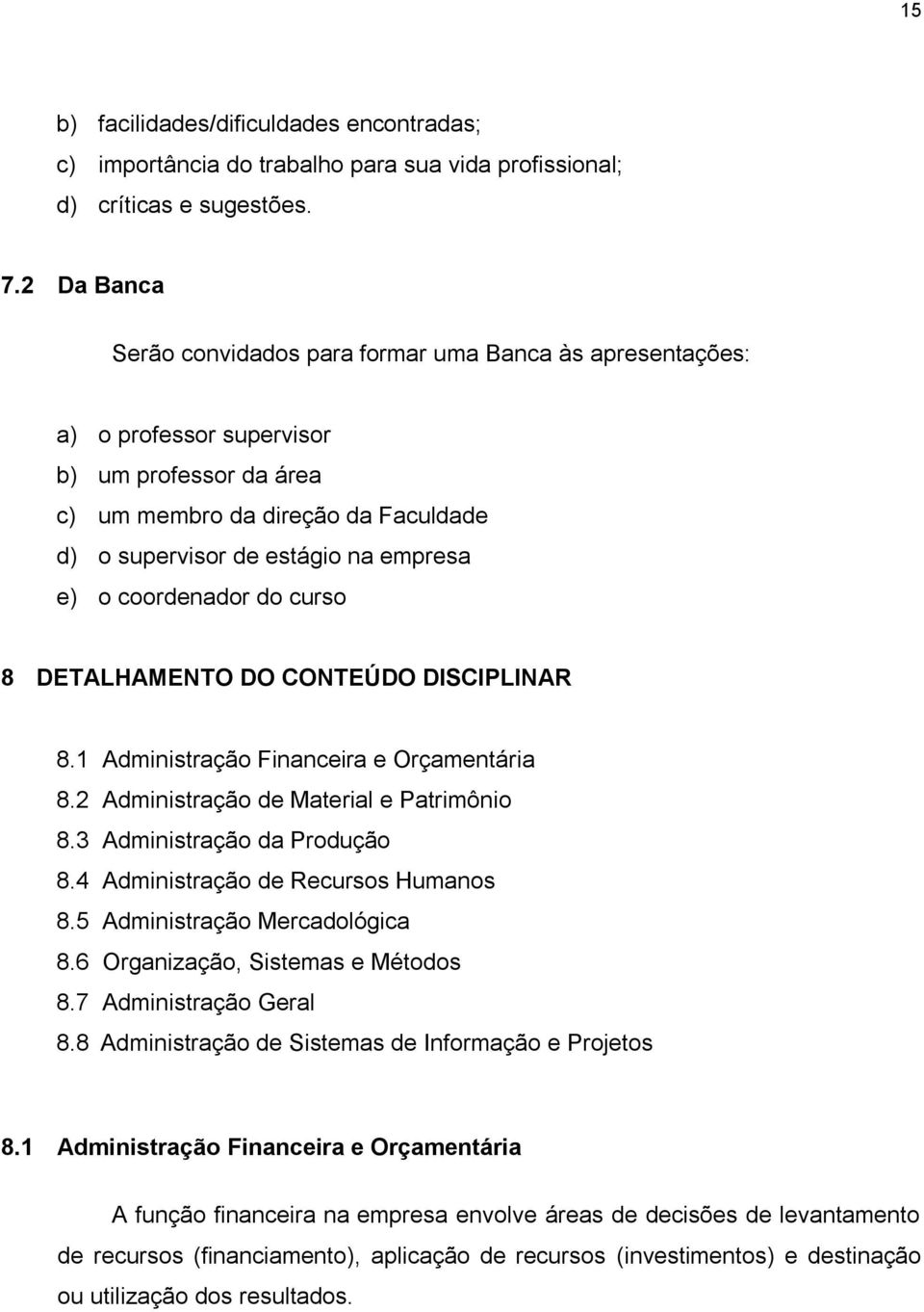 coordenador do curso 8 DETALHAMENTO DO CONTEÚDO DISCIPLINAR 8.1 Administração Financeira e Orçamentária 8.2 Administração de Material e Patrimônio 8.3 Administração da Produção 8.