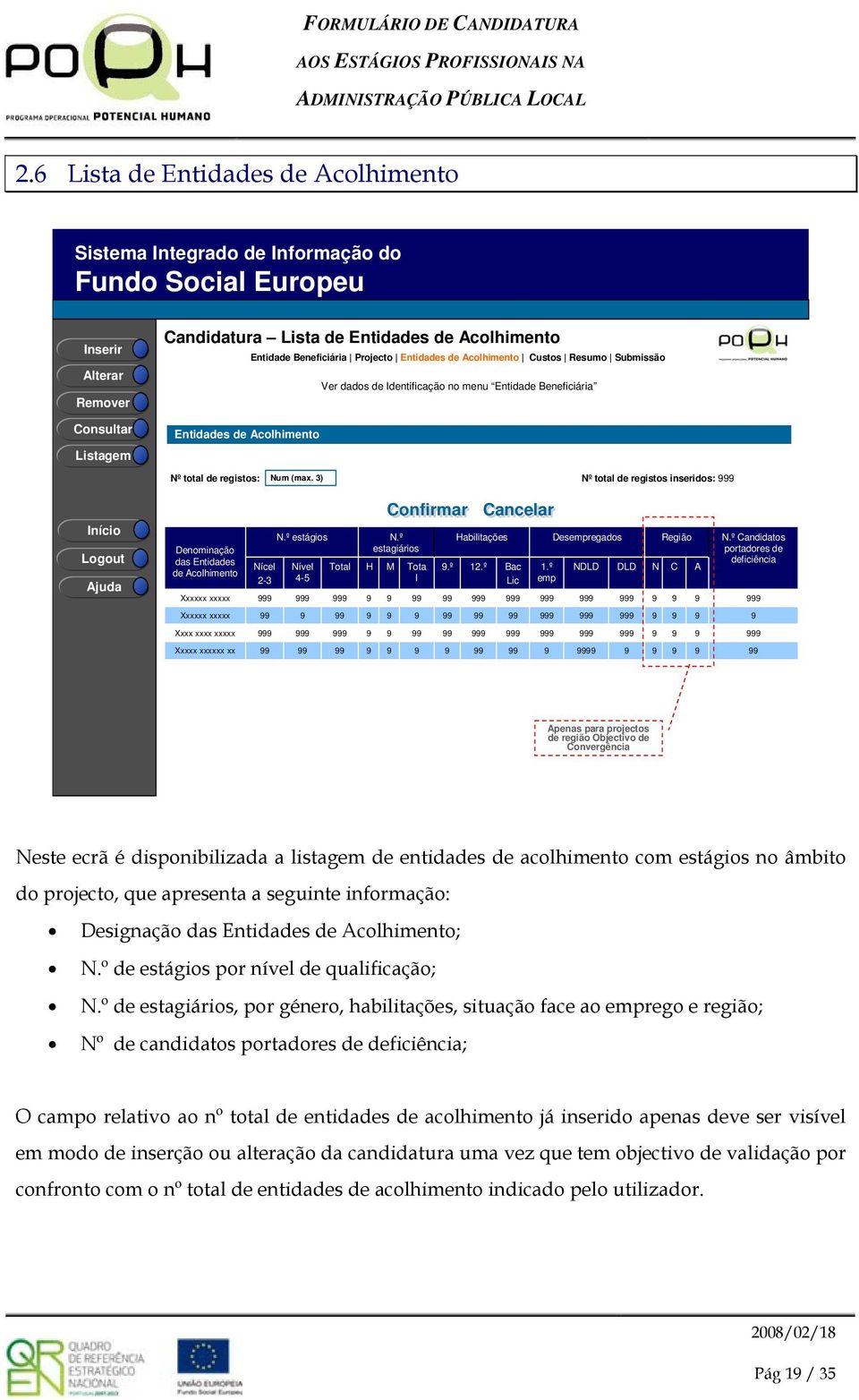 3) Nº ttal de regists inserids: Iníci Lgut Ajuda Denminaçã das Entidades de Aclhiment Xxxxxx xxxxx Nícel 2-3 N.º estágis Nível 4-5 Ttal H Cnfirmar N.º estagiáris M Tta l.º Cancelar Habilitações 12.