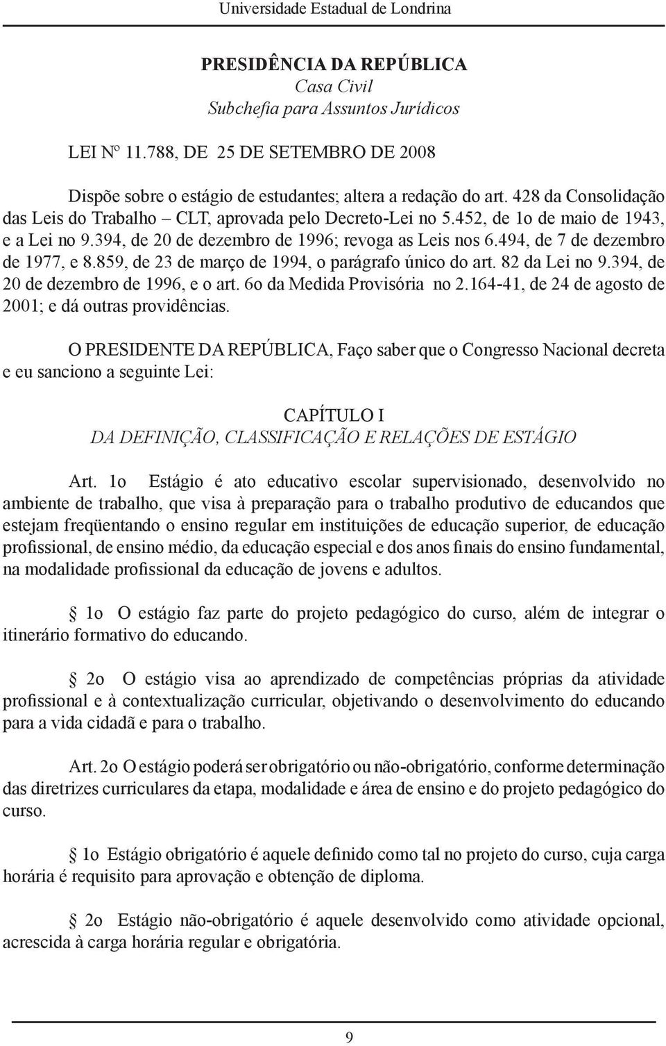 494, de 7 de dezembro de 1977, e 8.859, de 23 de março de 1994, o parágrafo único do art. 82 da Lei no 9.394, de 20 de dezembro de 1996, e o art. 6o da Medida Provisória no 2.