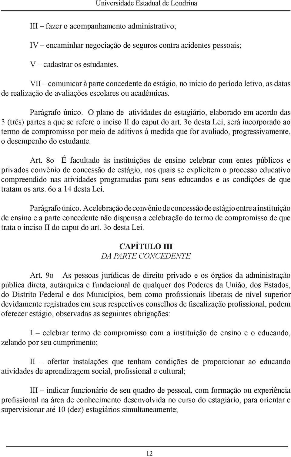 O plano de atividades do estagiário, elaborado em acordo das 3 (três) partes a que se refere o inciso II do caput do art.