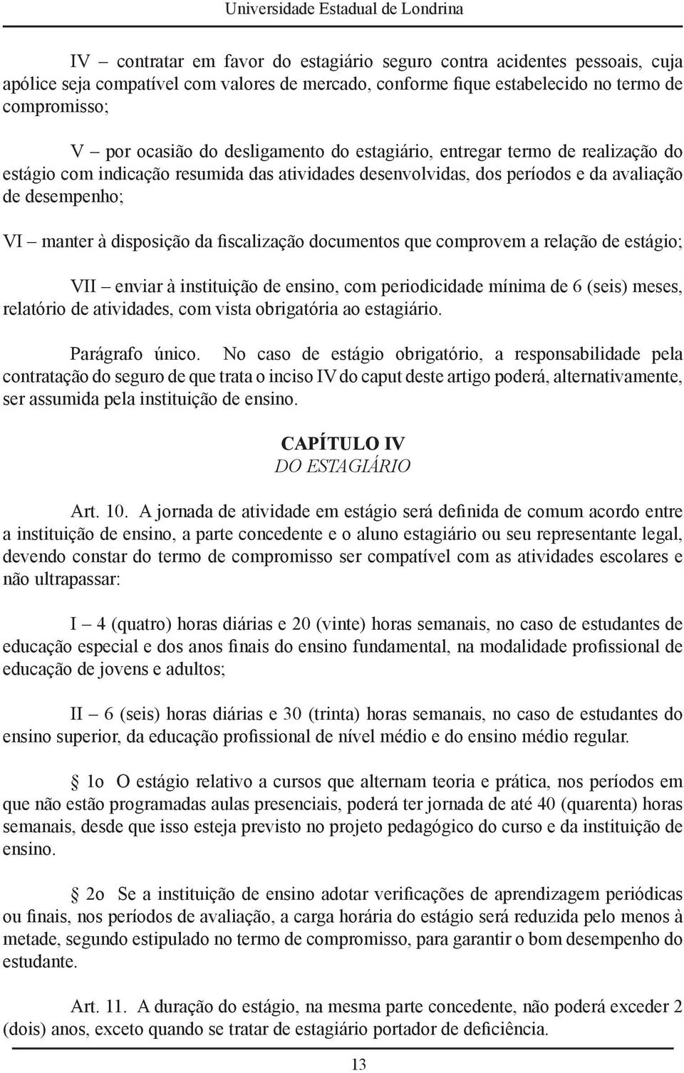 fiscalização documentos que comprovem a relação de estágio; VII enviar à instituição de ensino, com periodicidade mínima de 6 (seis) meses, relatório de atividades, com vista obrigatória ao