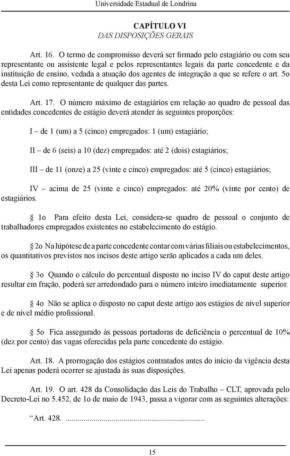 dos agentes de integração a que se refere o art. 5o desta Lei como representante de qualquer das partes. Art. 17.