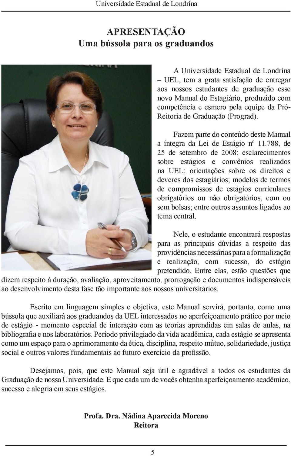 788, de 25 de setembro de 2008; esclarecimentos sobre estágios e convênios realizados na UEL; orientações sobre os direitos e deveres dos estagiários; modelos de termos de compromissos de estágios