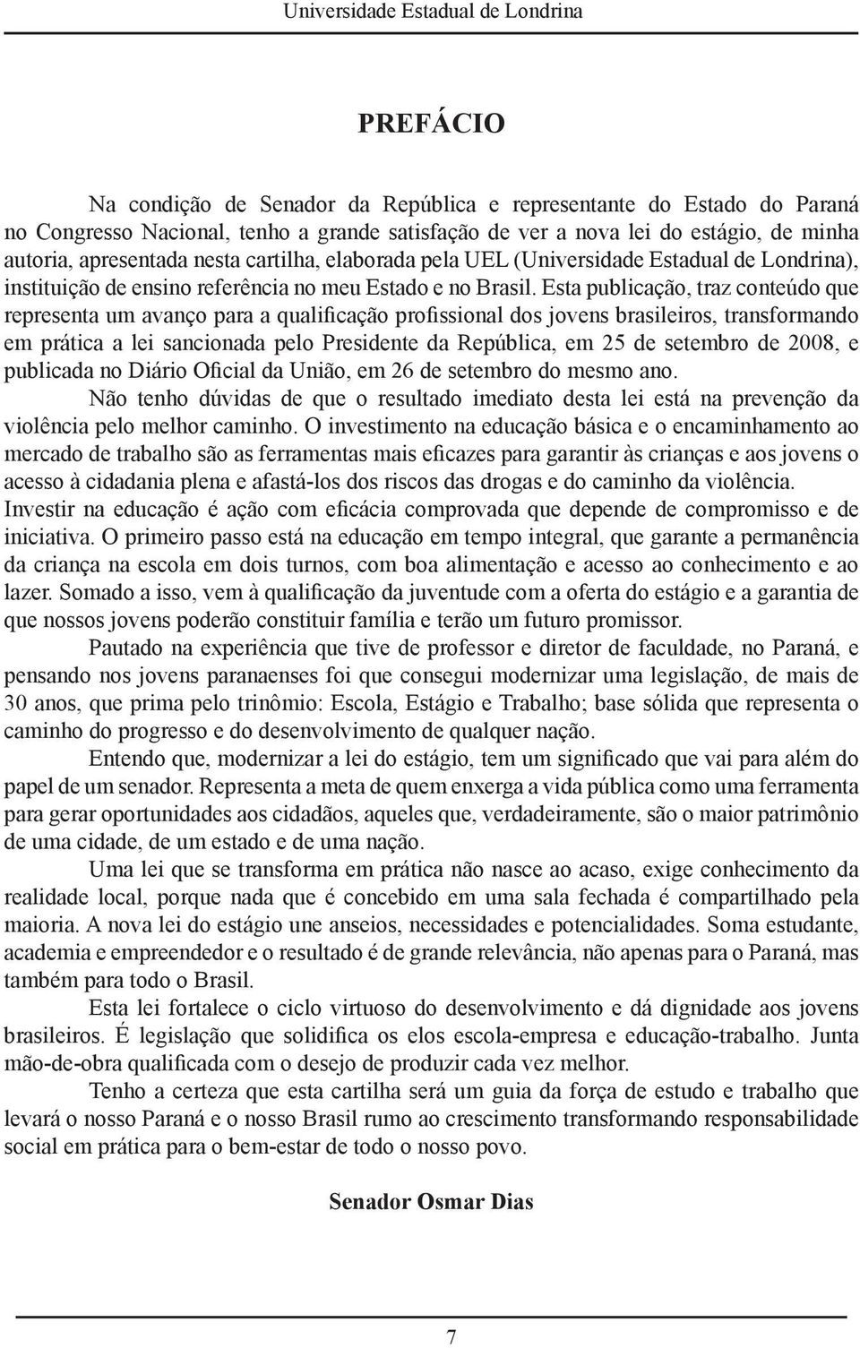 Esta publicação, traz conteúdo que representa um avanço para a qualificação profissional dos jovens brasileiros, transformando em prática a lei sancionada pelo Presidente da República, em 25 de