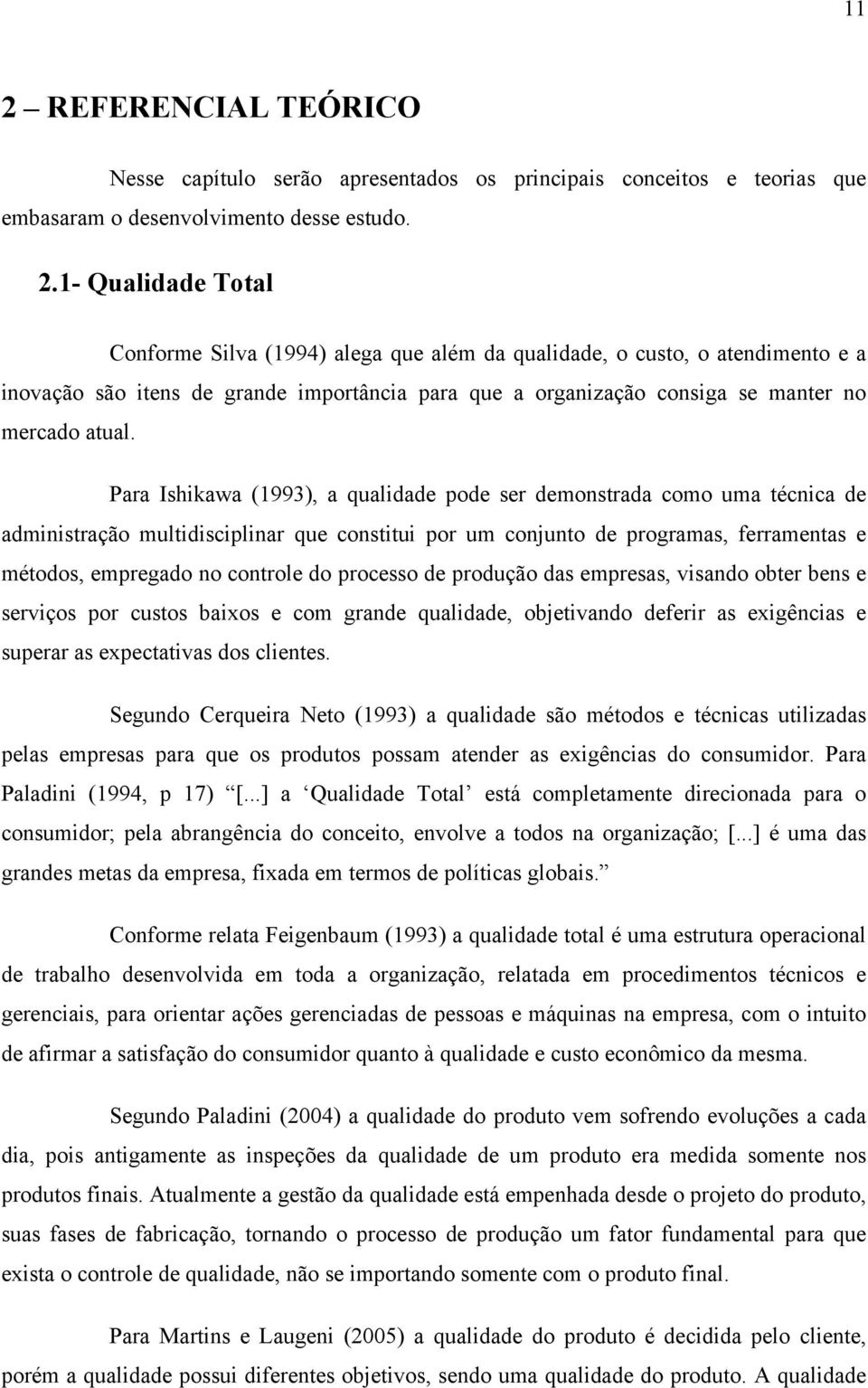 Para Ishikawa (1993), a qualidade pode ser demonstrada como uma técnica de administração multidisciplinar que constitui por um conjunto de programas, ferramentas e métodos, empregado no controle do