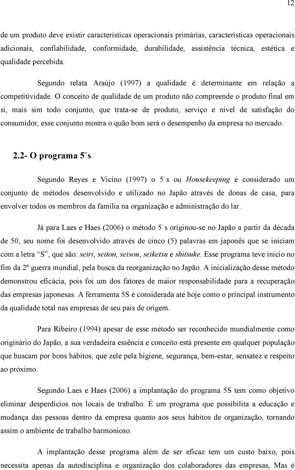 O conceito de qualidade de um produto não compreende o produto final em si, mais sim todo conjunto, que trata-se de produto, serviço e nível de satisfação do consumidor, esse conjunto mostra o quão