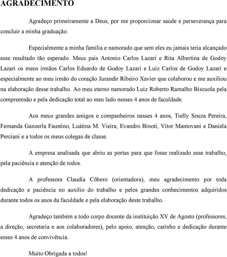 Meus pais Antonio Carlos Lazari e Rita Albertina de Godoy Lazari os meus irmãos Carlos Eduardo de Godoy Lazari e Luiz Carlos de Godoy Lazari e especialmente ao meu irmão do coração Jurandir Ribeiro