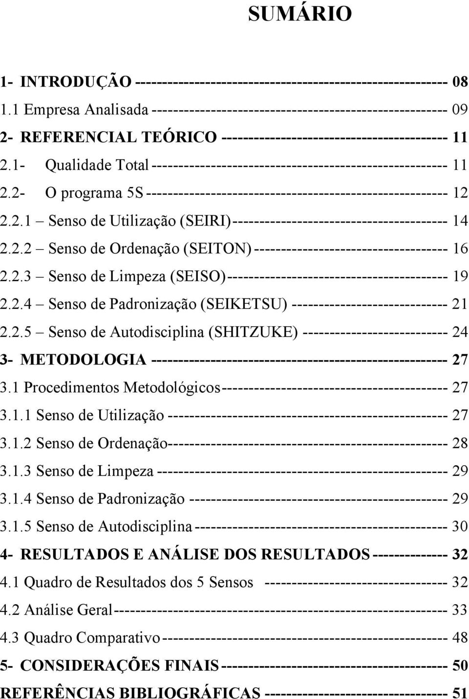 1- Qualidade Total ------------------------------------------------------- 11 2.2- O programa 5S -------------------------------------------------------- 12 2.2.1 Senso de Utilização (SEIRI)---------------------------------------- 14 2.