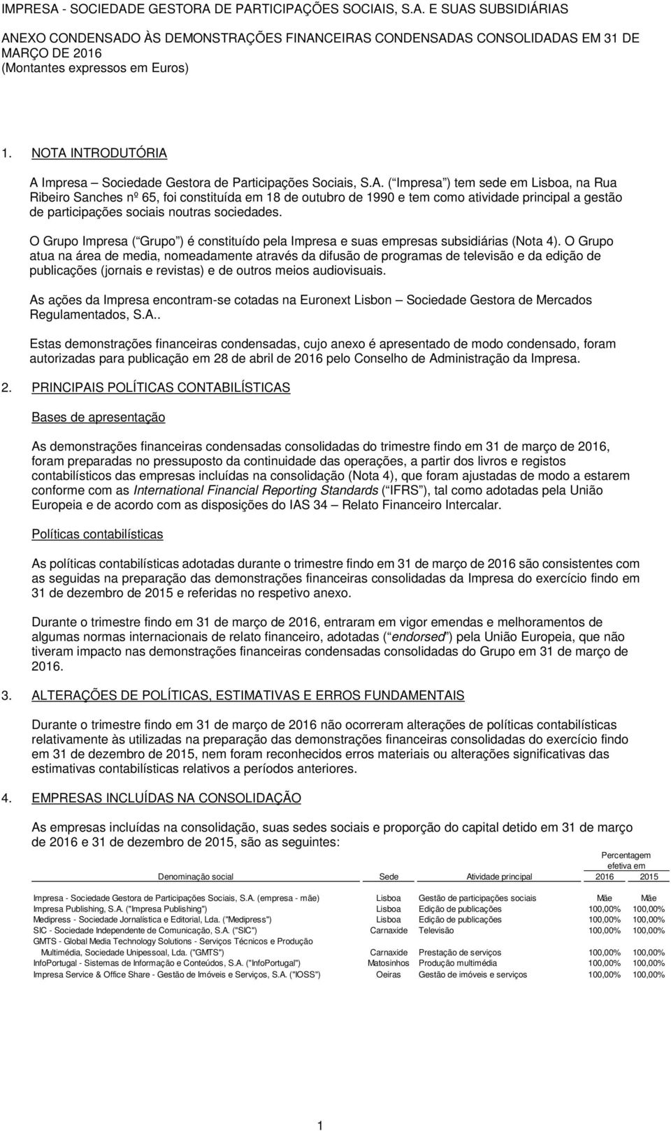 O Grupo atua na área de media, nomeadamente através da difusão de programas de televisão e da edição de publicações (jornais e revistas) e de outros meios audiovisuais.