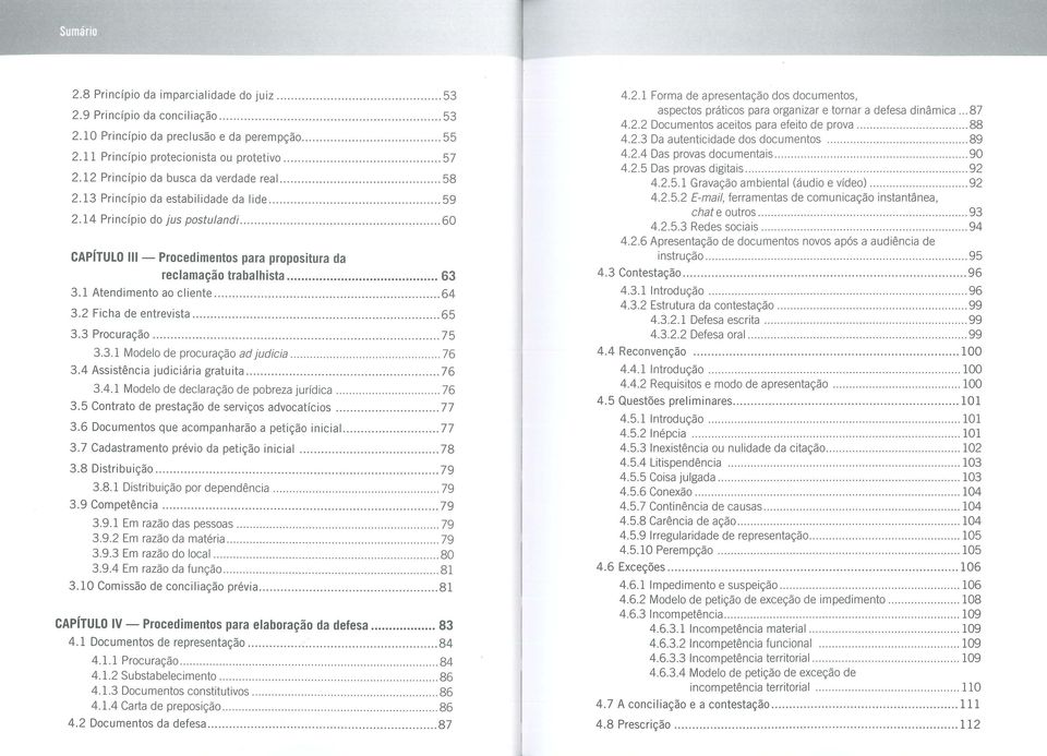 ......... 92 2.12 Princípio da busca da verdade real... 58 4.2.5.1 Gravação ambiental (áudio e vídeo)... 92 2.13 Princípio da estabilidade da lide... 59 4.2.5.2 E-mail, ferramentas de comunicação instantânea, 2.