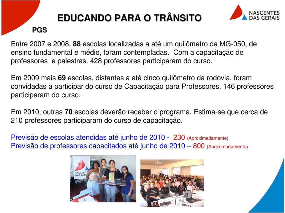 Em 2009 mais 69 escolas, distantes a até cinco quilômetro da rodovia, foram convidadas a participar do curso de Capacitação para Professores.