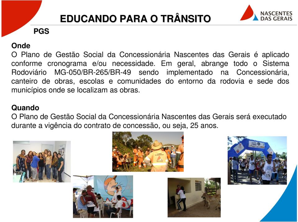 escolas e comunidades do entorno da rodovia e sede dos municípios onde se localizam as obras.