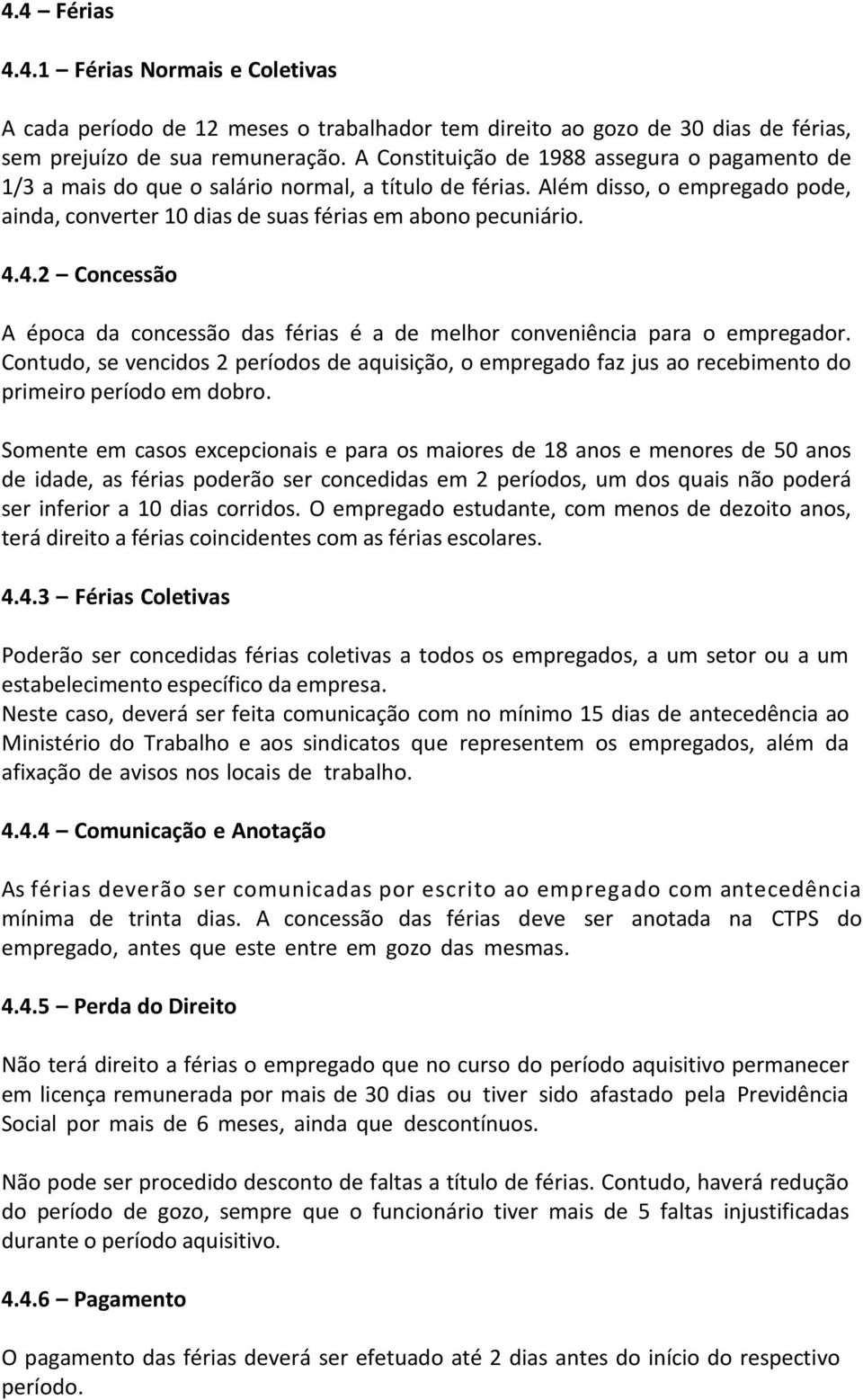 4.2 Concessão A época da concessão das férias é a de melhor conveniência para o empregador.