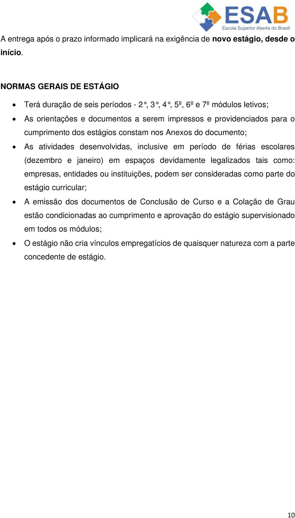 nos Anexos do documento; As atividades desenvolvidas, inclusive em período de férias escolares (dezembro e janeiro) em espaços devidamente legalizados tais como: empresas, entidades ou instituições,