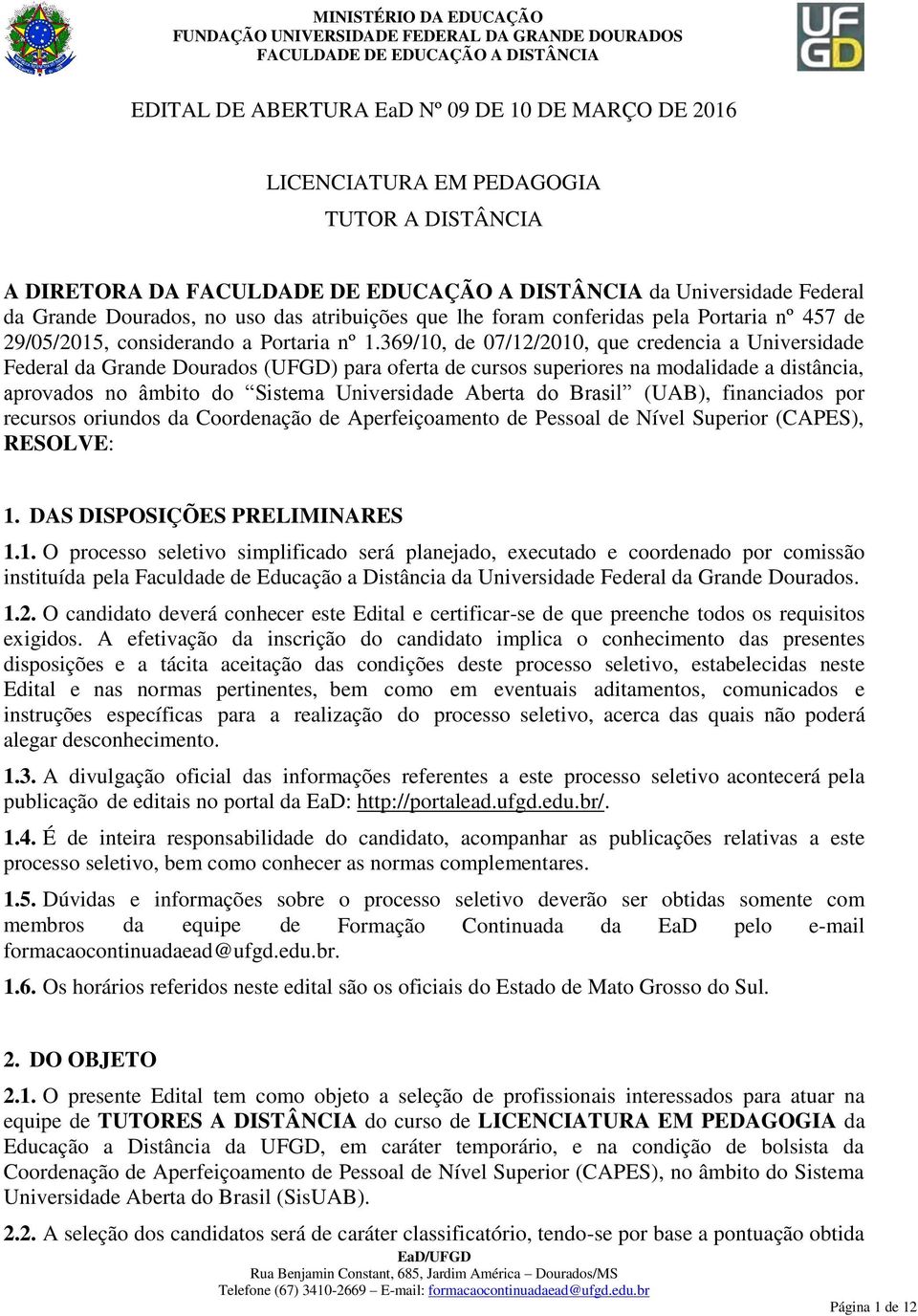 369/10, de 07/12/2010, que credencia a Universidade Federal da Grande Dourados (UFGD) para oferta de cursos superiores na modalidade a distância, aprovados no âmbito do Sistema Universidade Aberta do