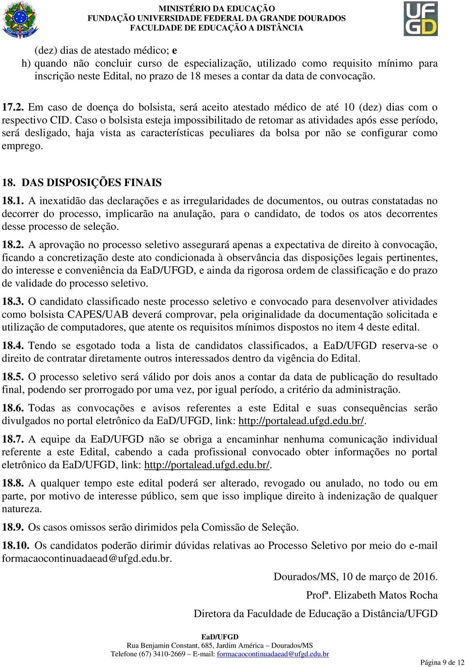 Caso o bolsista esteja impossibilitado de retomar as atividades após esse período, será desligado, haja vista as características peculiares da bolsa por não se configurar como emprego. 18.