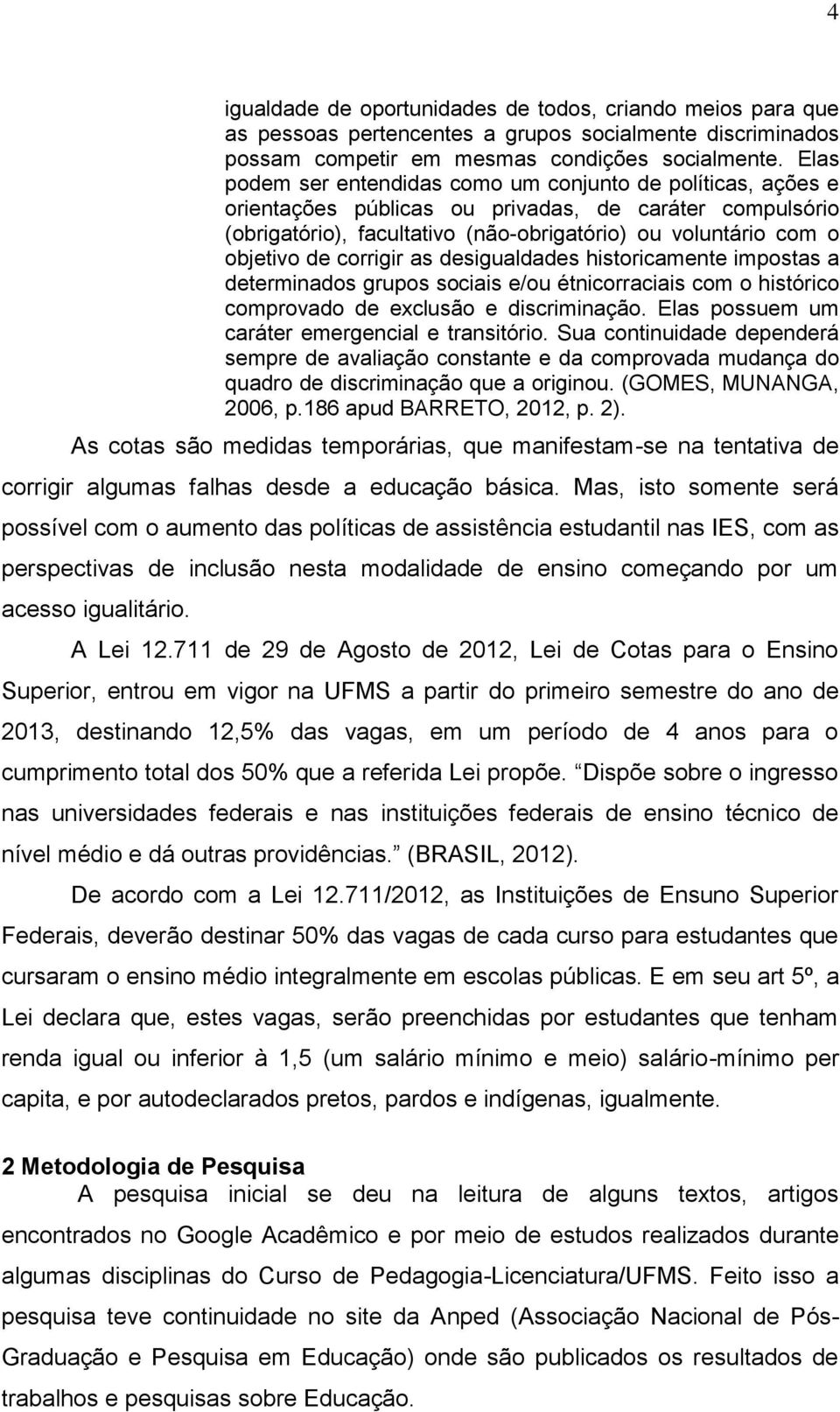 corrigir as desigualdades historicamente impostas a determinados grupos sociais e/ou étnicorraciais com o histórico comprovado de exclusão e discriminação.