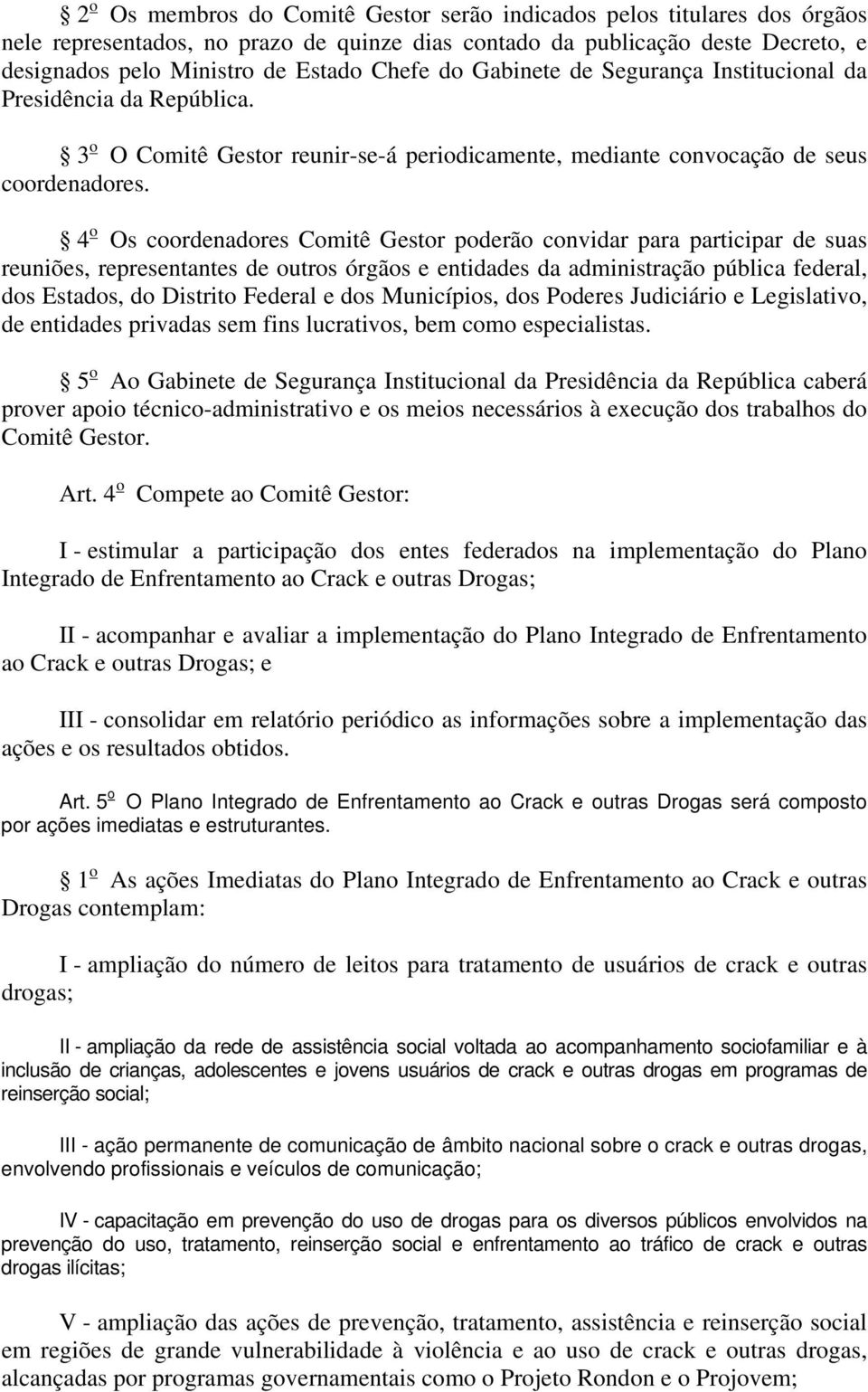 4 o Os coordenadores Comitê Gestor poderão convidar para participar de suas reuniões, representantes de outros órgãos e entidades da administração pública federal, dos Estados, do Distrito Federal e