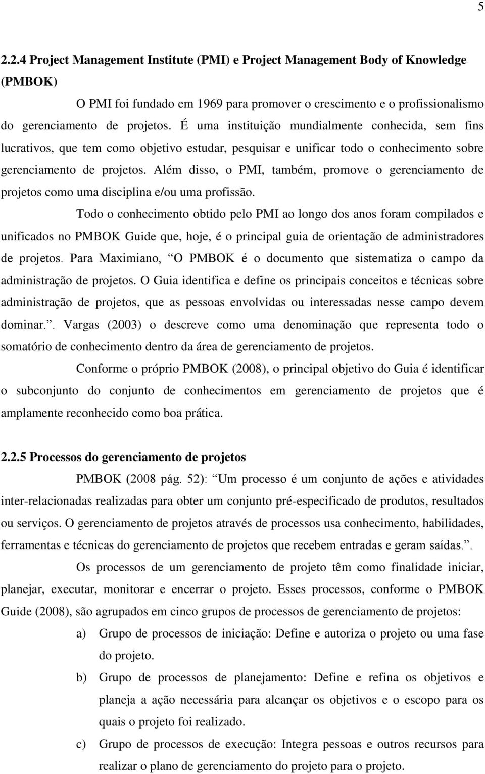 Além disso, o PMI, também, promove o gerenciamento de projetos como uma disciplina e/ou uma profissão.