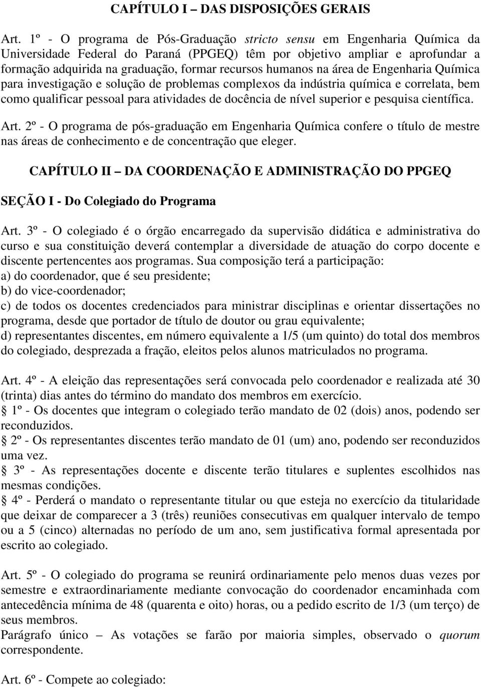 humanos na área de Engenharia Química para investigação e solução de problemas complexos da indústria química e correlata, bem como qualificar pessoal para atividades de docência de nível superior e