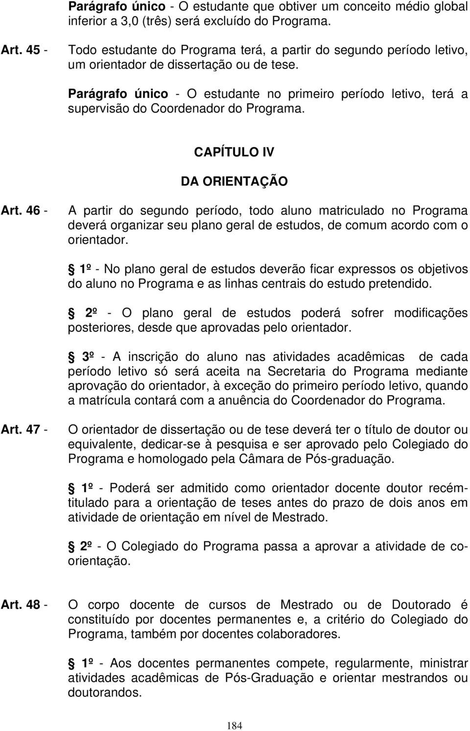 Parágrafo único - O estudante no primeiro período letivo, terá a supervisão do Coordenador do Programa. CAPÍTULO IV DA ORIENTAÇÃO Art.
