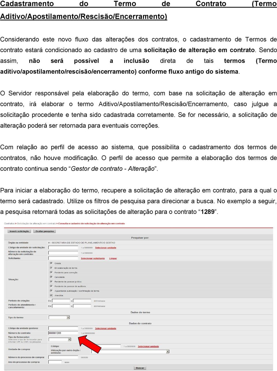 Sendo assim, não será possível a inclusão direta de tais termos (Termo aditivo/apostilamento/rescisão/encerramento) conforme fluxo antigo do sistema.