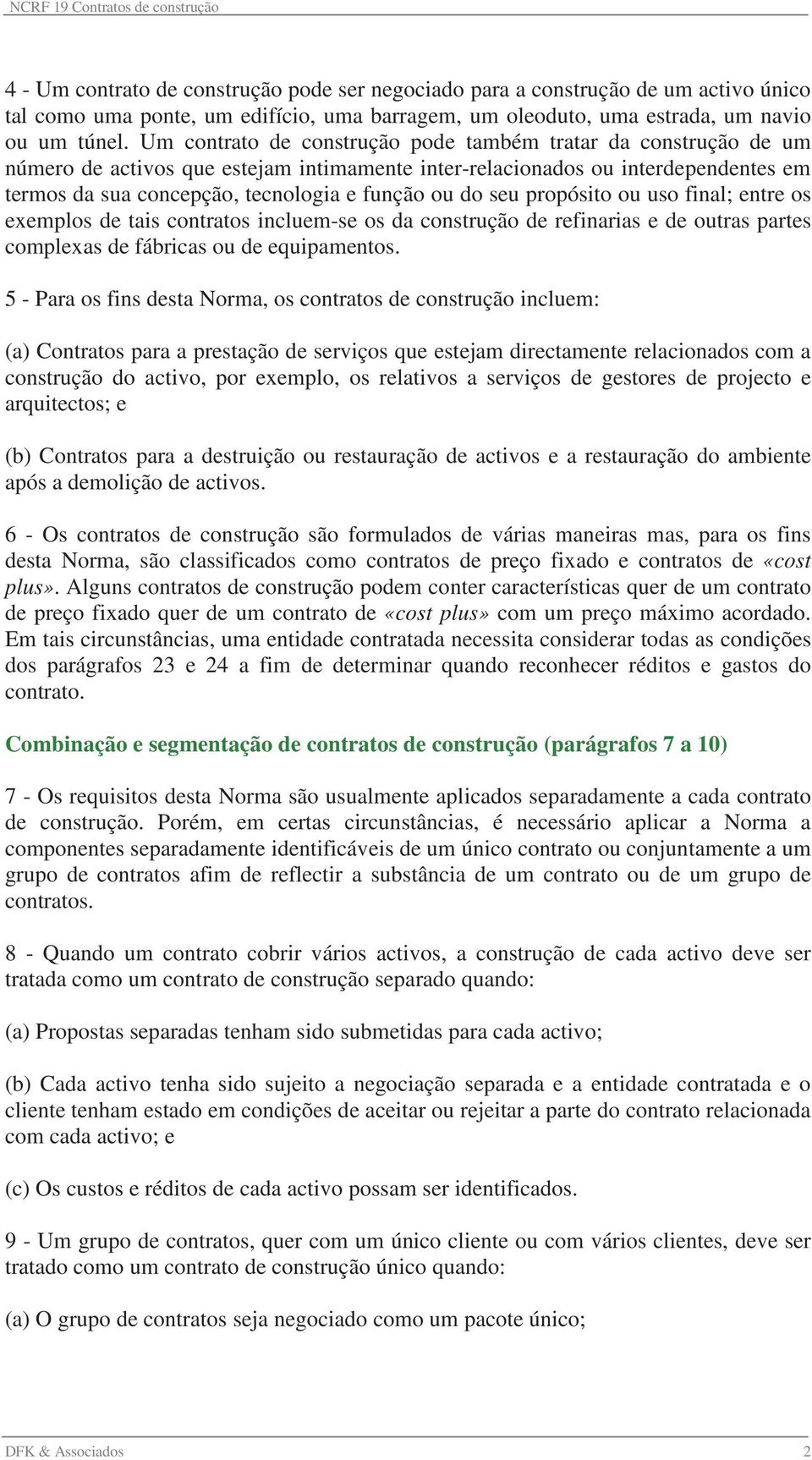 seu propósito ou uso final; entre os exemplos de tais contratos incluem-se os da construção de refinarias e de outras partes complexas de fábricas ou de equipamentos.