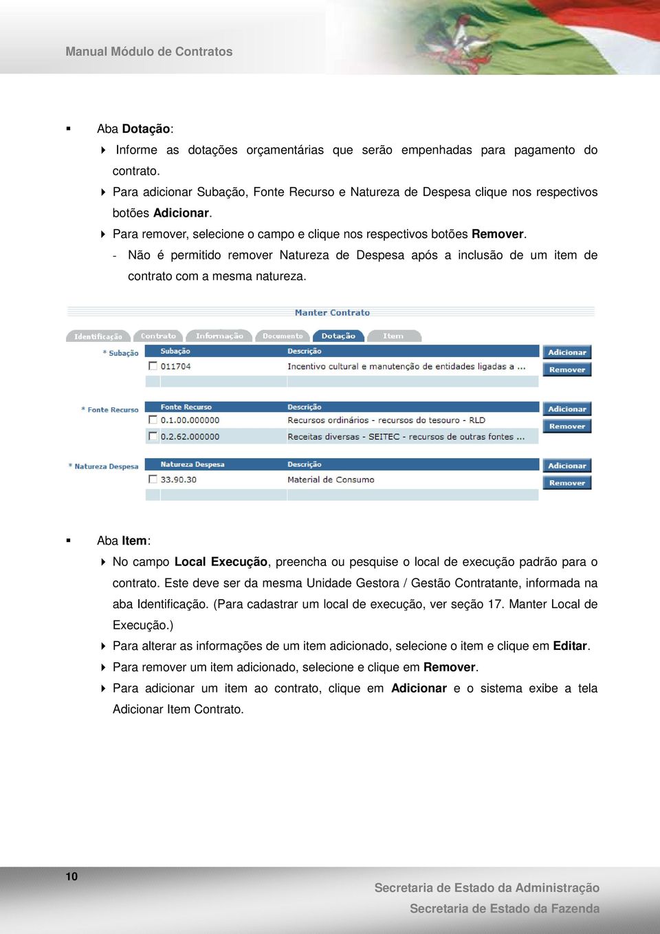 Aba Item: No campo Local Execução, preencha ou pesquise o local de execução padrão para o contrato. Este deve ser da mesma Unidade Gestora / Gestão Contratante, informada na aba Identificação.