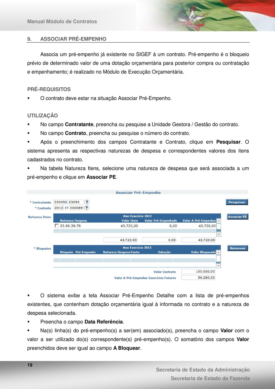 PRÉ-REQUISITOS O contrato deve estar na situação Associar Pré-Empenho. UTILIZAÇÃO No campo Contratante, preencha ou pesquise a Unidade Gestora / Gestão do contrato.