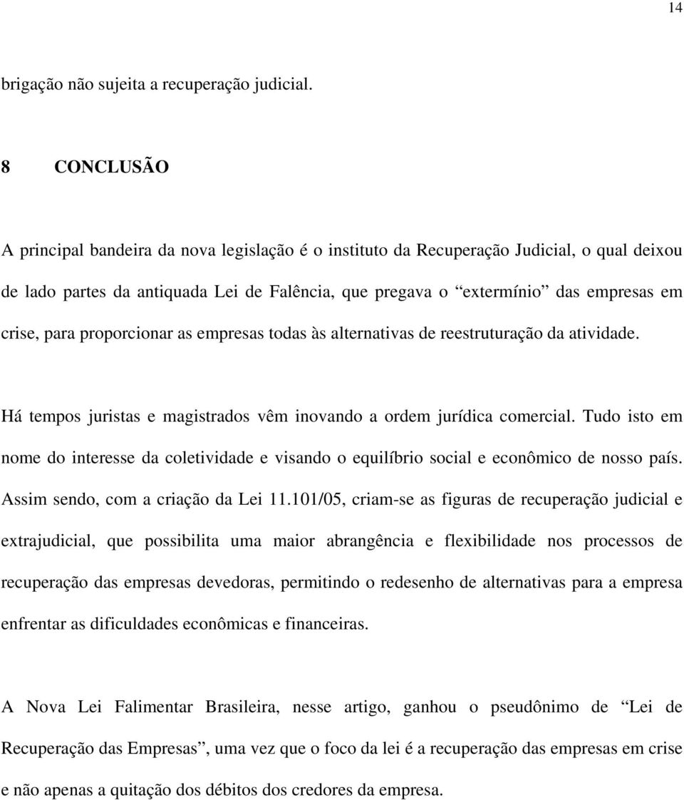 para proporcionar as empresas todas às alternativas de reestruturação da atividade. Há tempos juristas e magistrados vêm inovando a ordem jurídica comercial.