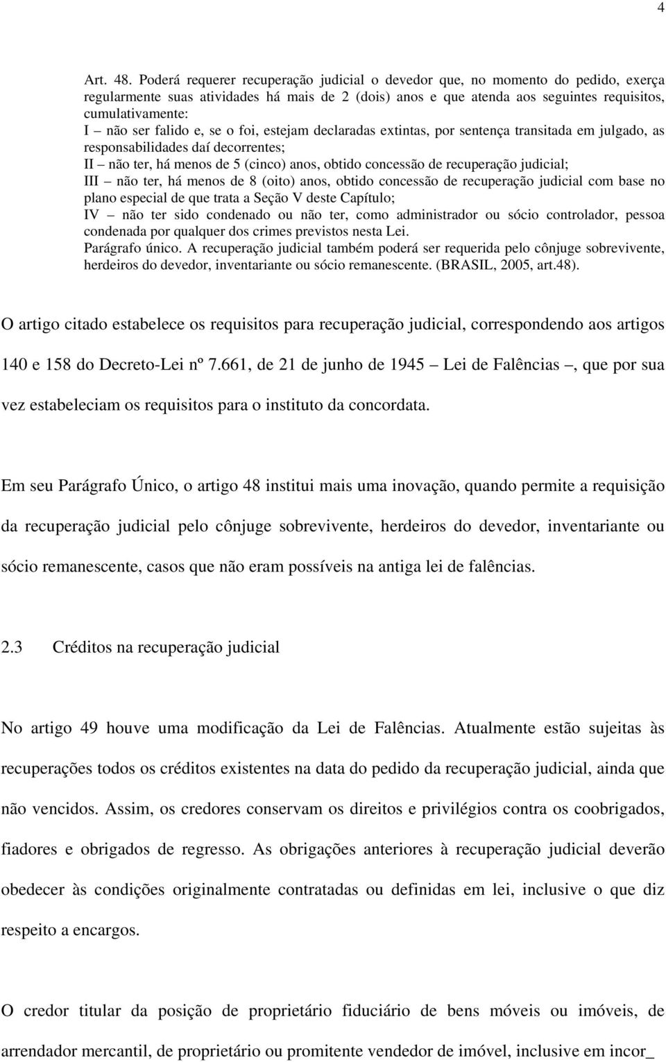 ser falido e, se o foi, estejam declaradas extintas, por sentença transitada em julgado, as responsabilidades daí decorrentes; II não ter, há menos de 5 (cinco) anos, obtido concessão de recuperação