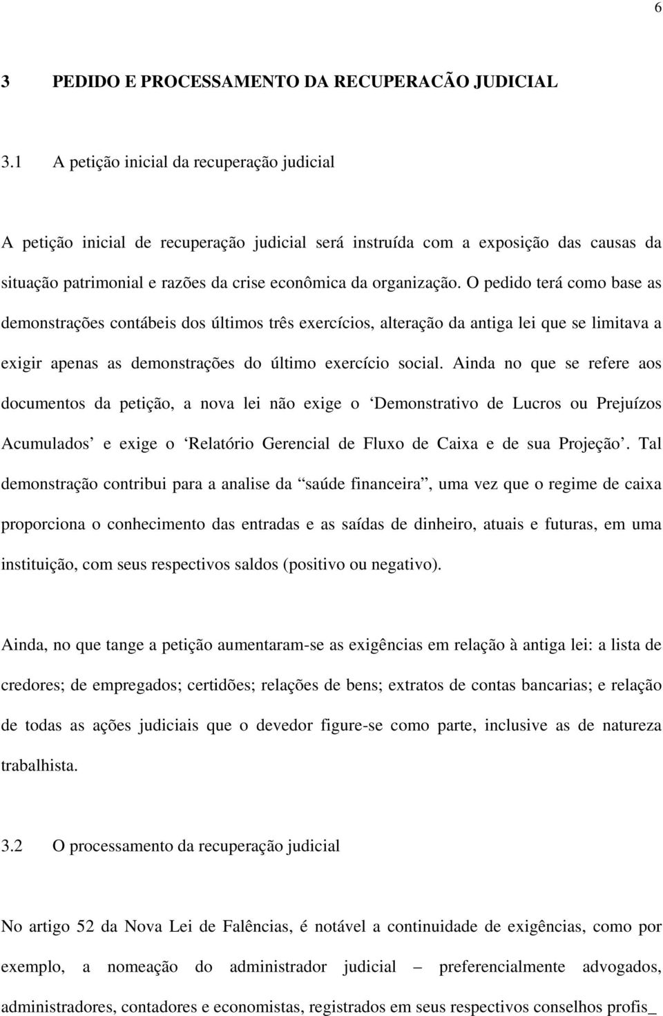 O pedido terá como base as demonstrações contábeis dos últimos três exercícios, alteração da antiga lei que se limitava a exigir apenas as demonstrações do último exercício social.