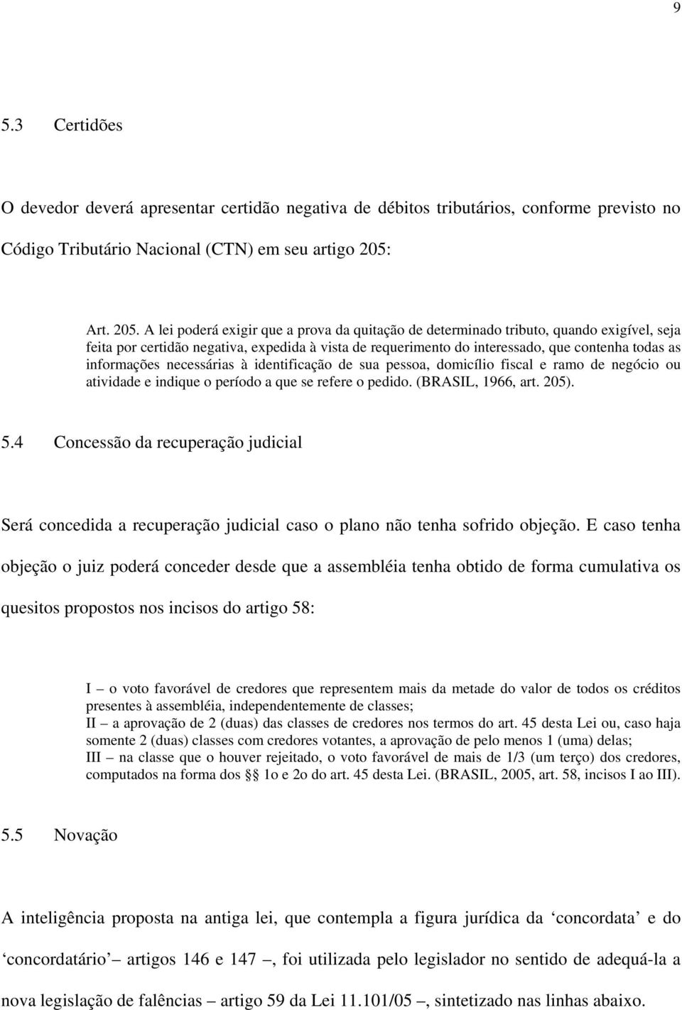 A lei poderá exigir que a prova da quitação de determinado tributo, quando exigível, seja feita por certidão negativa, expedida à vista de requerimento do interessado, que contenha todas as