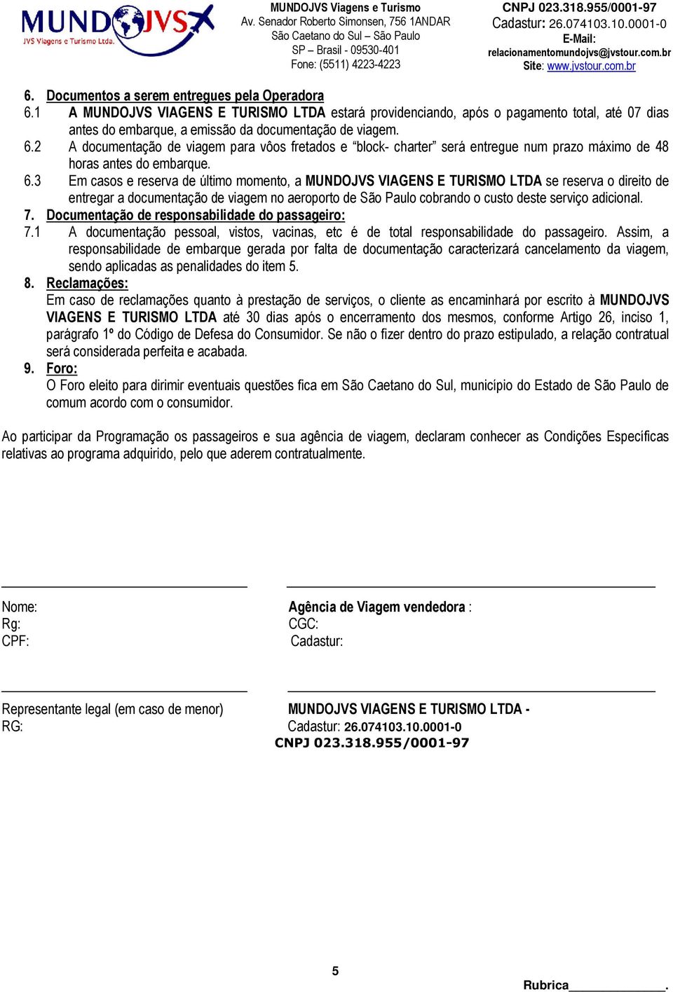 3 Em casos e reserva de último momento, a MUNDOJVS VIAGENS E TURISMO LTDA se reserva o direito de entregar a documentação de viagem no aeroporto de São Paulo cobrando o custo deste serviço adicional.