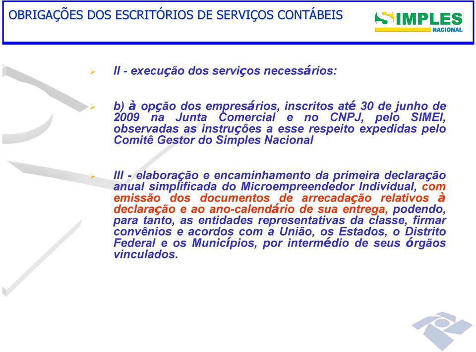 declaração anual simplificada do Microempreendedor Individual, com emissão dos documentos de arrecadação relativos à declaração e ao ano-calendário de sua entrega,