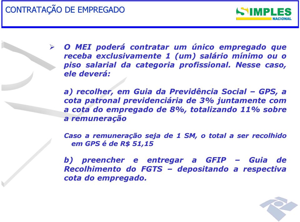 Nesse caso, ele deverá: a) recolher, em Guia da Previdência Social GPS, a cota patronal previdenciária de 3% juntamente com a cota