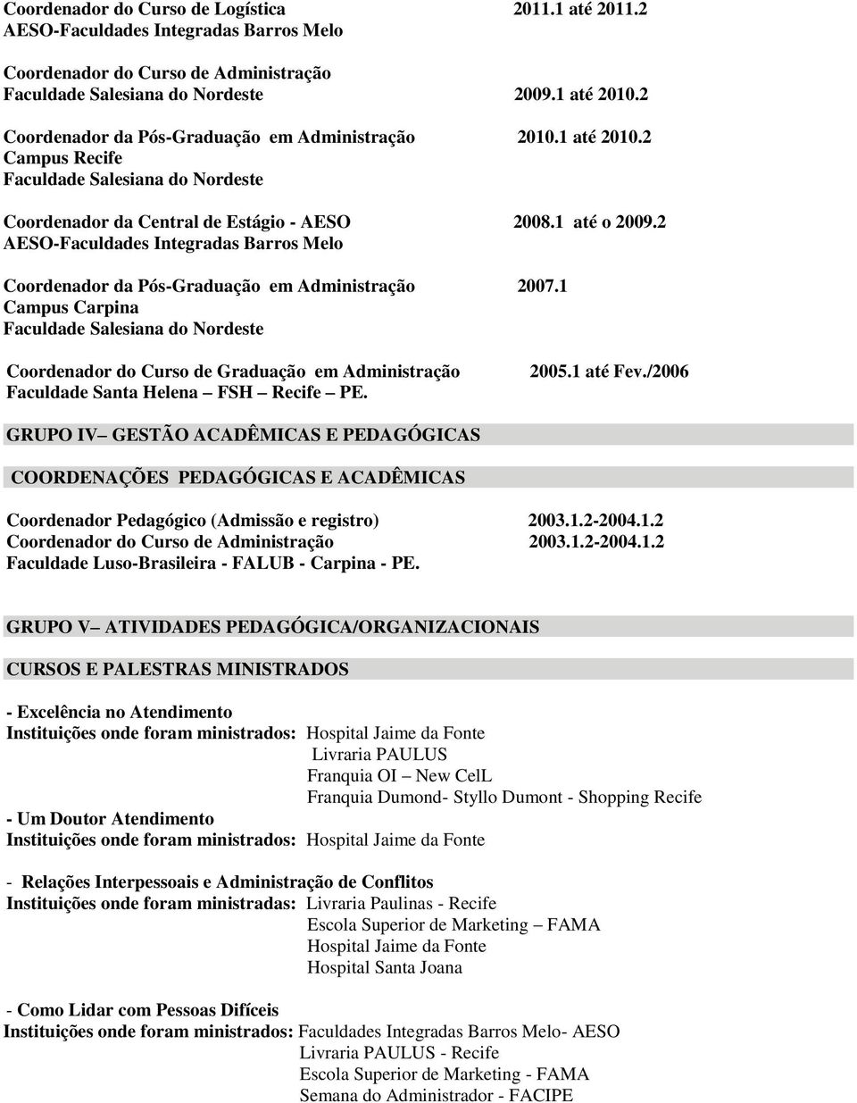 2 AESO-Faculdades Integradas Barros Melo Coordenador da Pós-Graduação em Administração 2007.