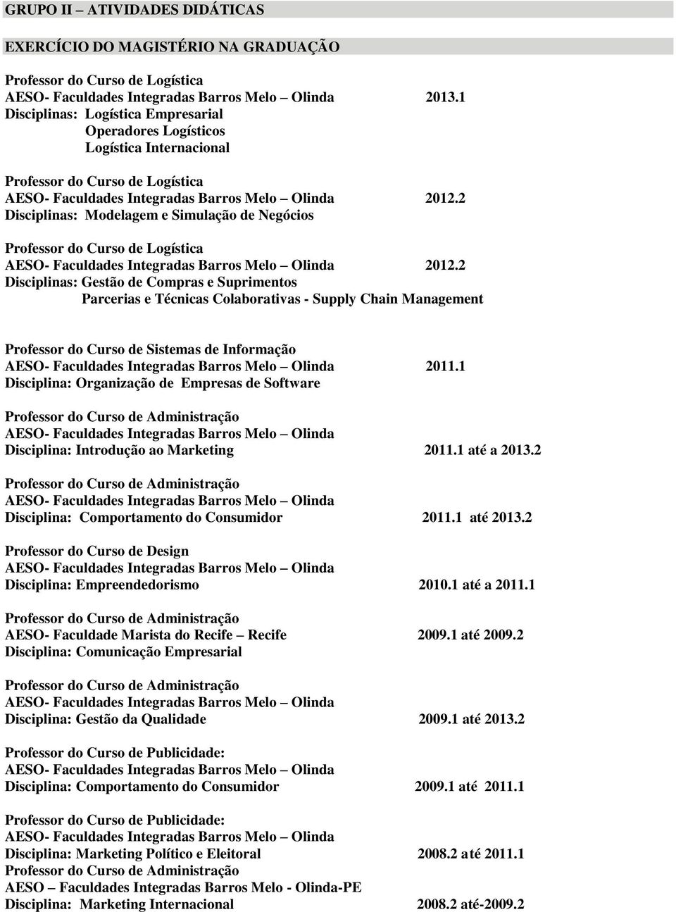 2 Disciplinas: Modelagem e Simulação de Negócios Professor do Curso de Logística 2012.
