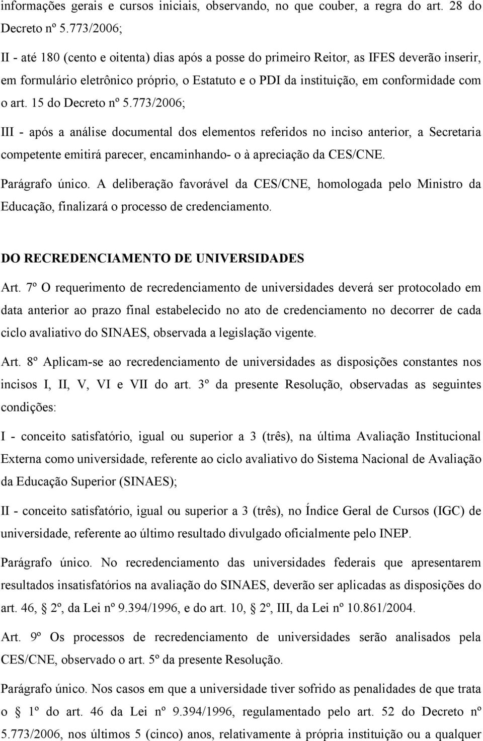 15 do Decreto nº 5.773/2006; III - após a análise documental dos elementos referidos no inciso anterior, a Secretaria competente emitirá parecer, encaminhando- o à apreciação da CES/CNE.