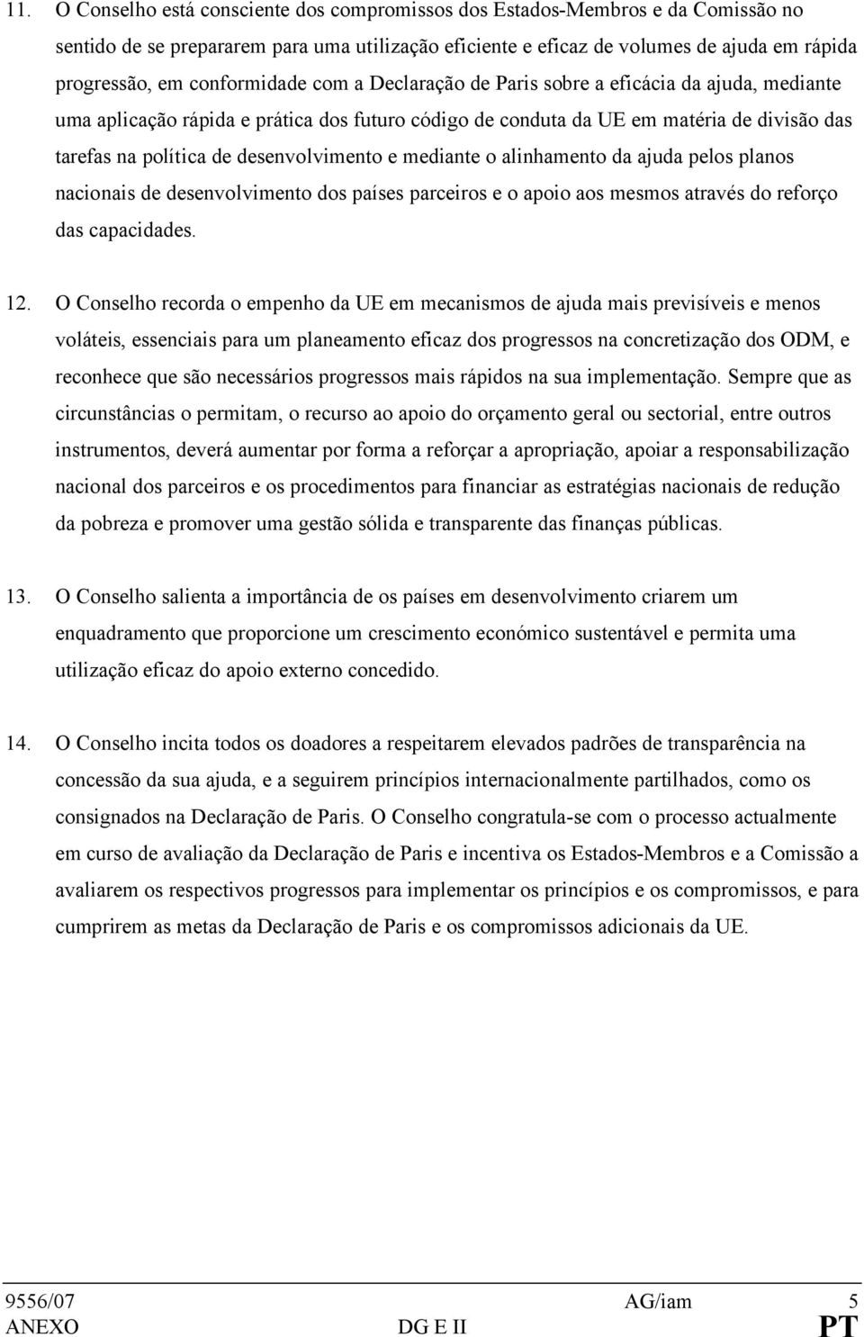 desenvolvimento e mediante o alinhamento da ajuda pelos planos nacionais de desenvolvimento dos países parceiros e o apoio aos mesmos através do reforço das capacidades. 12.