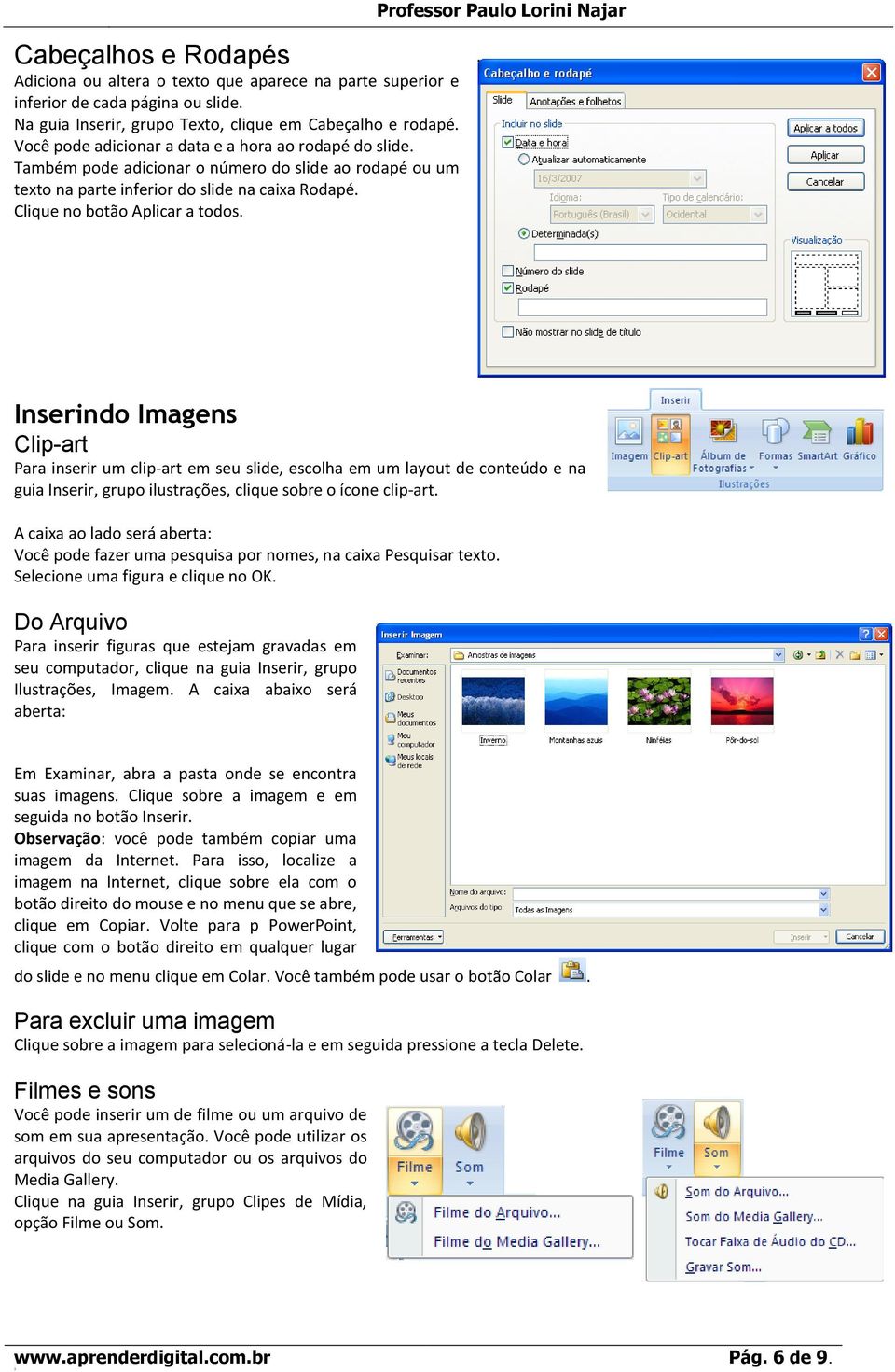 Professor Paulo Lorini Najar Inserindo Imagens Clip-art Para inserir um clip-art em seu slide, escolha em um layout de conteúdo e na guia Inserir, grupo ilustrações, clique sobre o ícone clip-art.