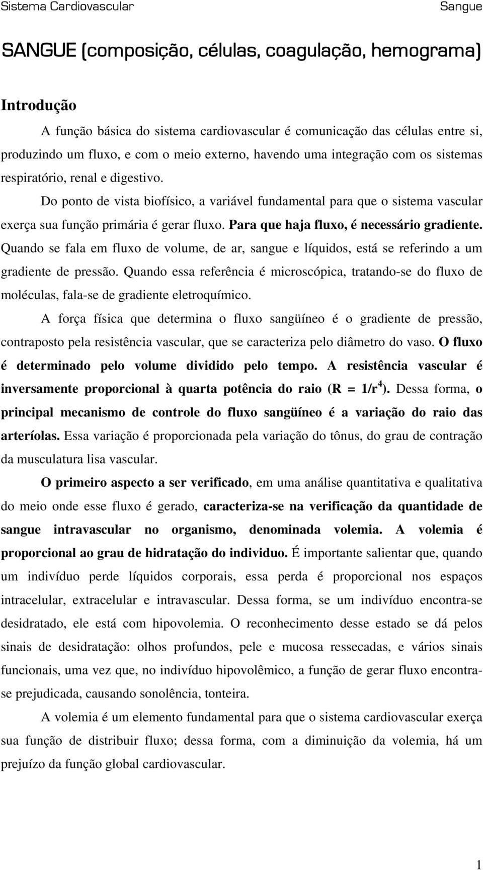 Para que haja fluxo, é necessário gradiente. Quando se fala em fluxo de volume, de ar, sangue e líquidos, está se referindo a um gradiente de pressão.