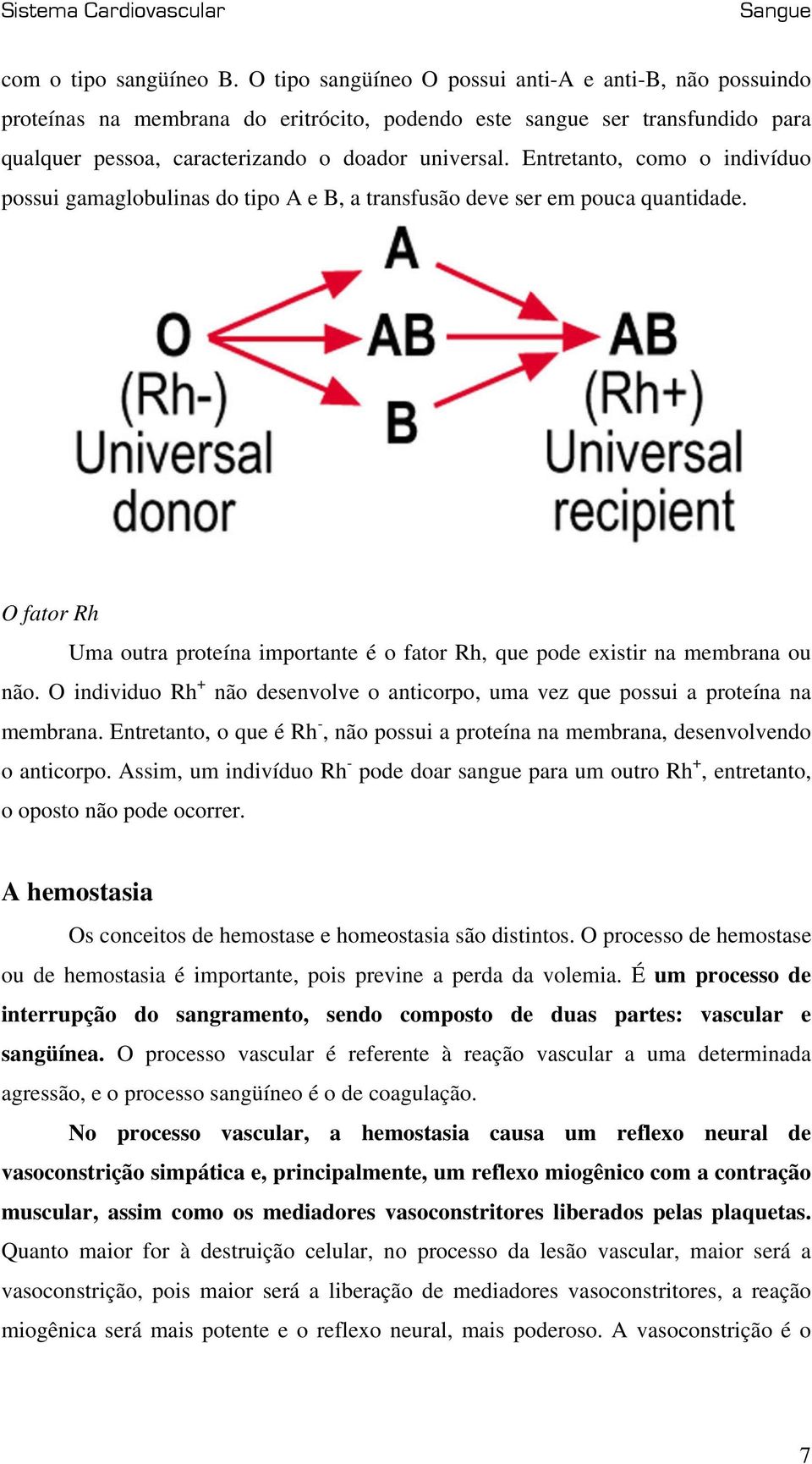 Entretanto, como o indivíduo possui gamaglobulinas do tipo A e B, a transfusão deve ser em pouca quantidade. O fator Rh Uma outra proteína importante é o fator Rh, que pode existir na membrana ou não.