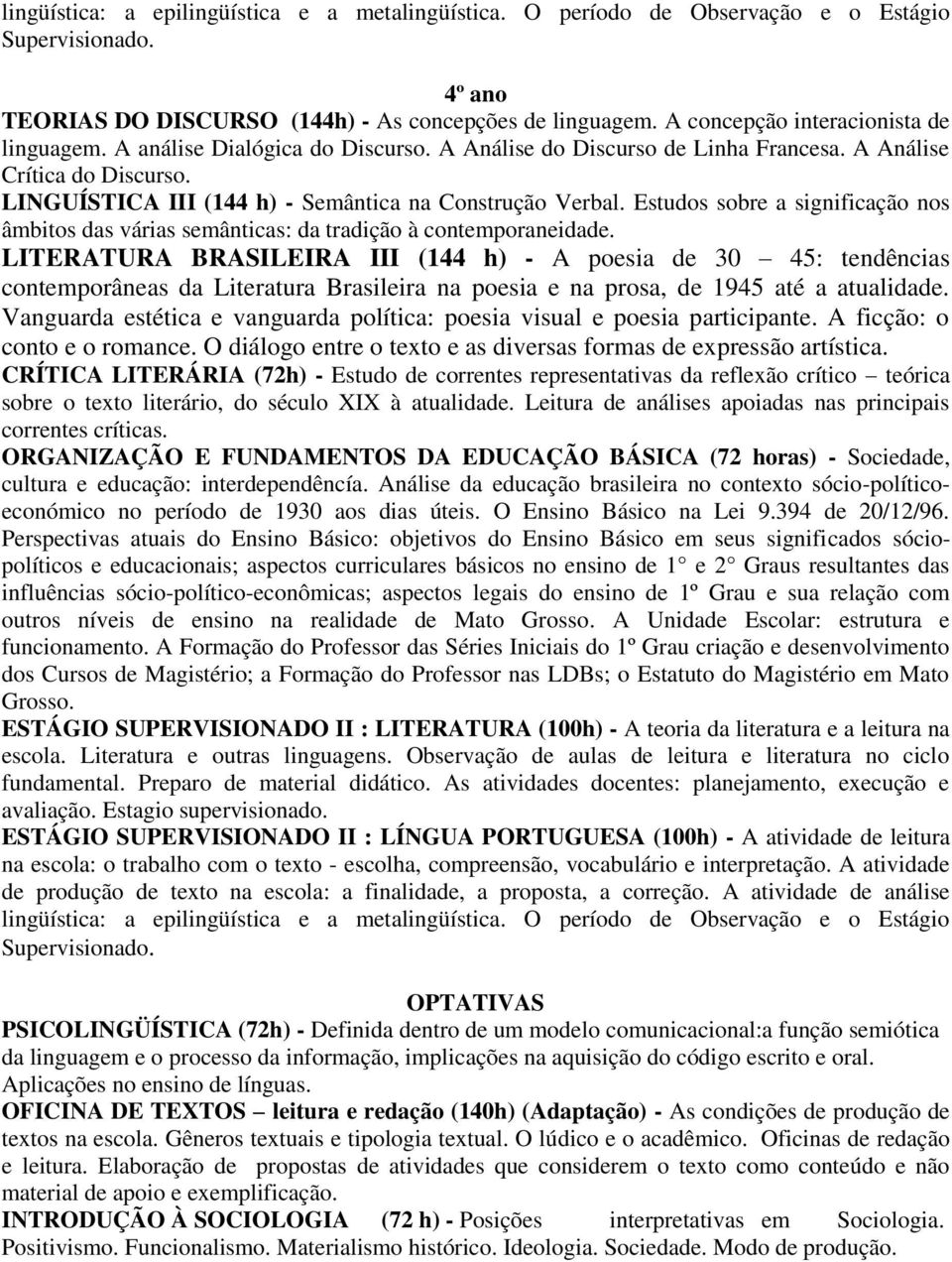 LINGUÍSTICA III (144 h) - Semântica na Construção Verbal. Estudos sobre a significação nos âmbitos das várias semânticas: da tradição à contemporaneidade.