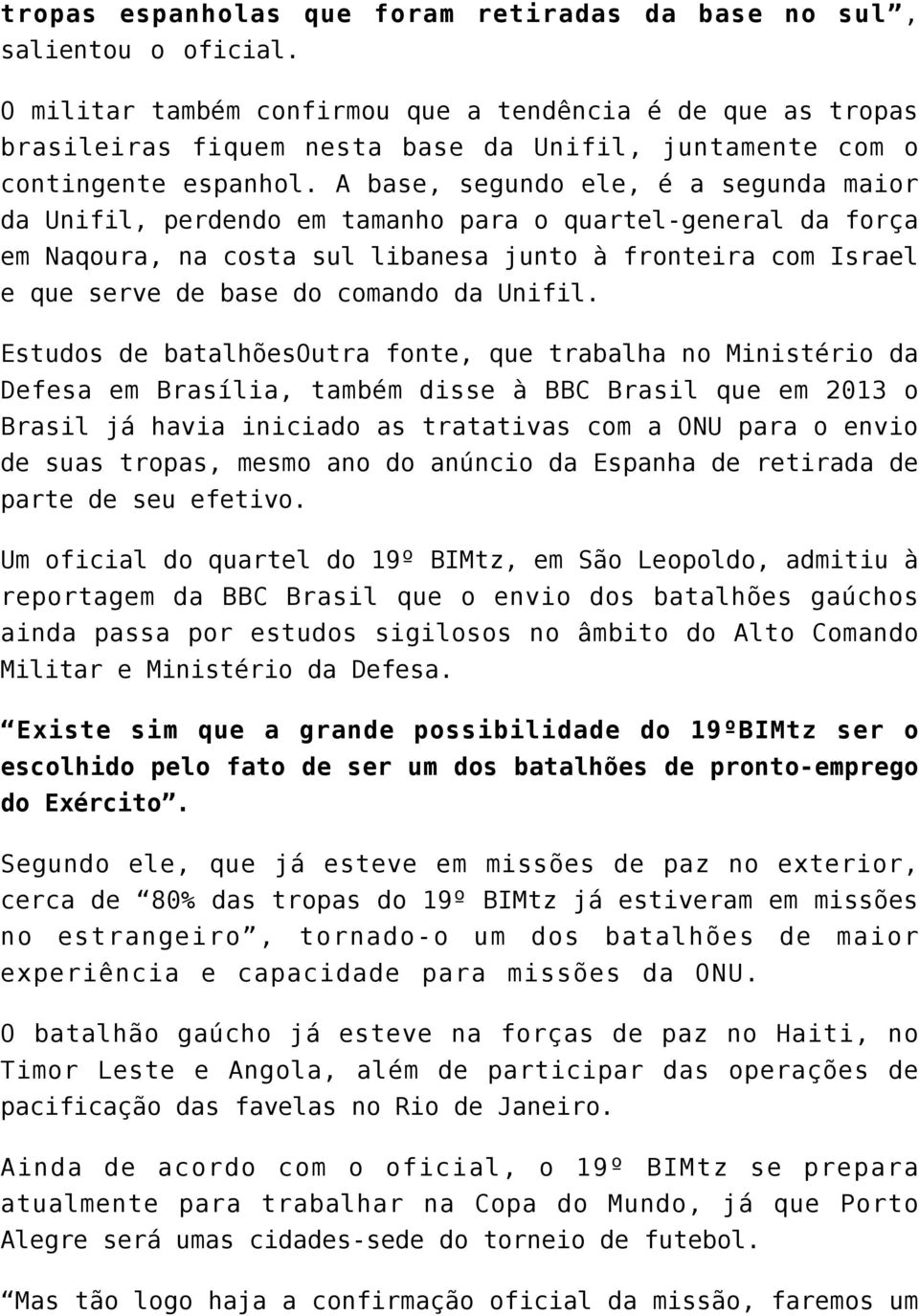 A base, segundo ele, é a segunda maior da Unifil, perdendo em tamanho para o quartel-general da força em Naqoura, na costa sul libanesa junto à fronteira com Israel e que serve de base do comando da