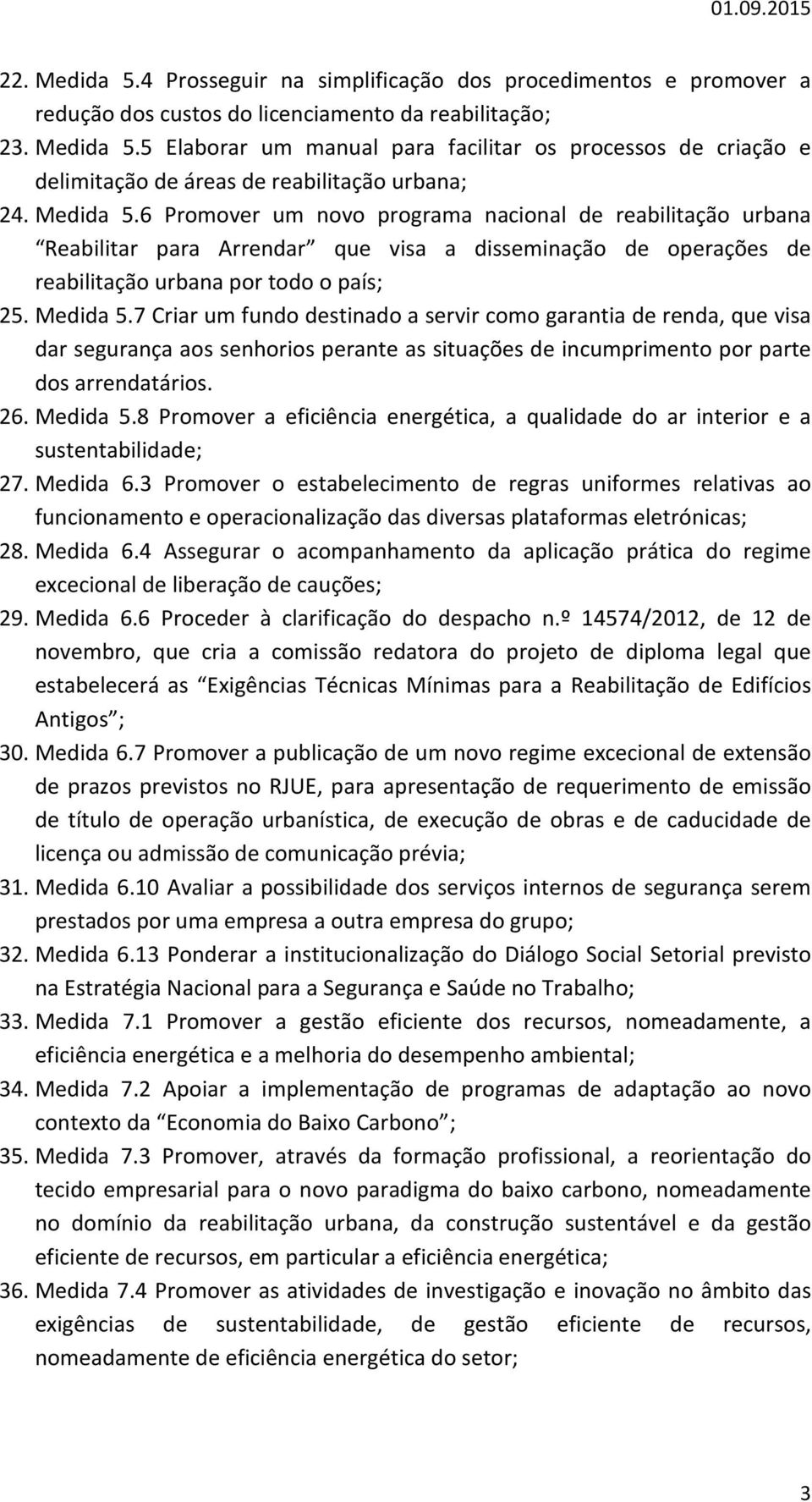 7 Criar um fundo destinado a servir como garantia de renda, que visa dar segurança aos senhorios perante as situações de incumprimento por parte dos arrendatários. 26. Medida 5.